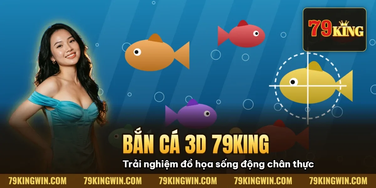 Hình minh họa bài viết: Bắn Cá 3D 79King 2026 – Review Đồ Họa, Tính Năng, Mẹo Chơi & So Sánh 2D/3D