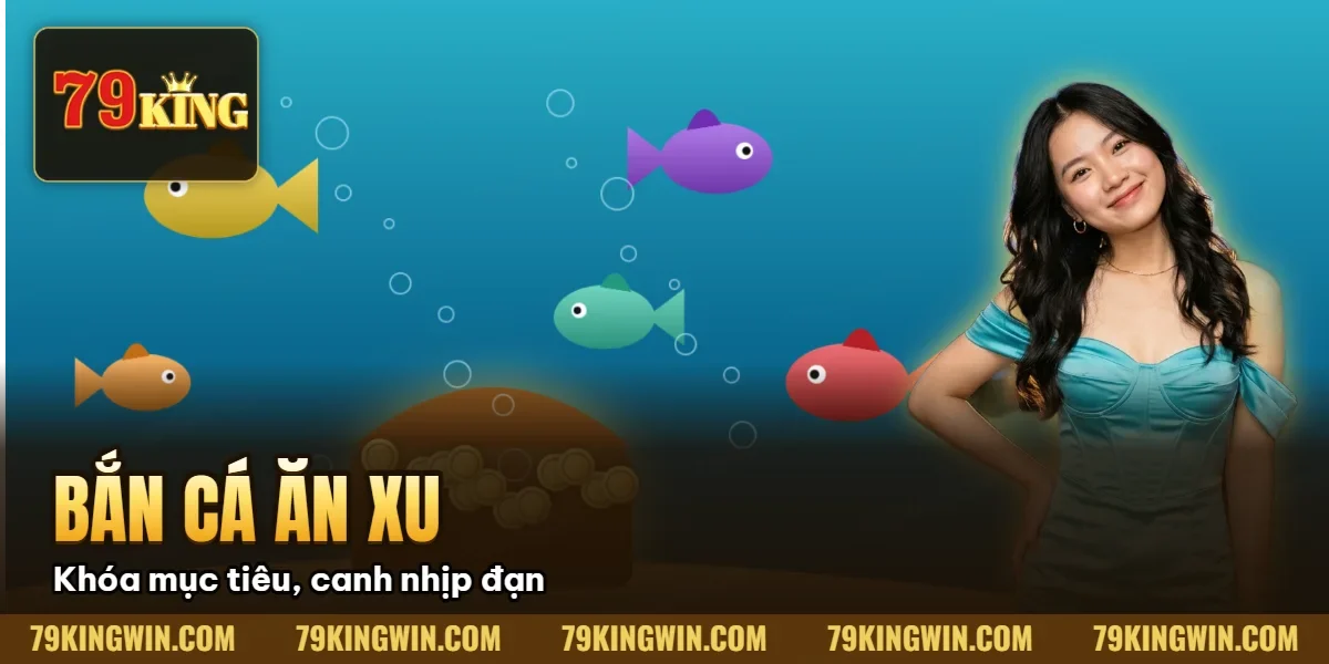Bắn Cá Ăn Xu 79king: Hướng Dẫn Kỹ Thuật Xạ Kích & Quản Lý Vốn (2026) 15 Hình minh họa bài viết: Bắn Cá Ăn Xu 79king: Hướng Dẫn Kỹ Thuật Xạ Kích & Quản Lý Vốn (2026)
