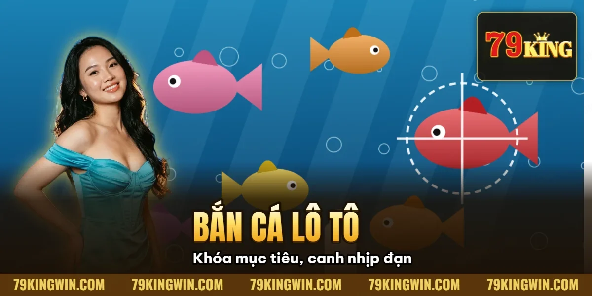 Bắn Cá Lô Tô 79King: Sự Kết Hợp Đột Phá & Chiến Thuật Săn Jackpot (2026) 18 Hình minh họa bài viết: Bắn Cá Lô Tô 79King: Sự Kết Hợp Đột Phá & Chiến Thuật Săn Jackpot (2026)