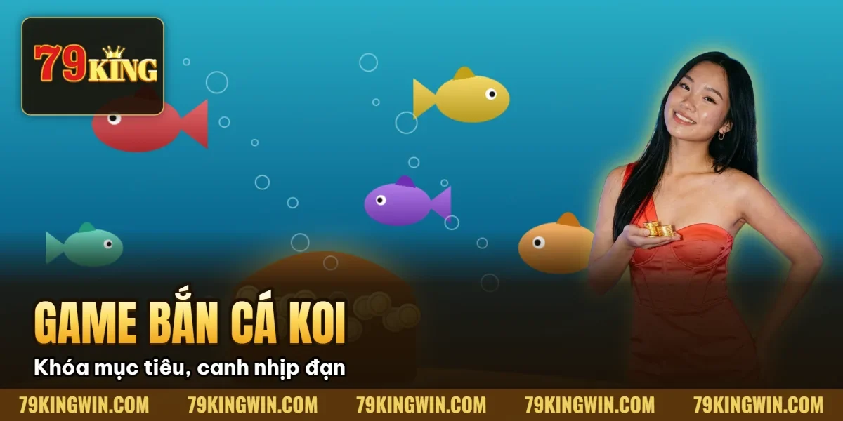 Game Bắn Cá Koi 79King | Cách Chơi Hiệu Quả & Kinh Nghiệm Người Mới 21 Hình minh họa bài viết: Game Bắn Cá Koi 79King | Cách Chơi Hiệu Quả & Kinh Nghiệm Người Mới